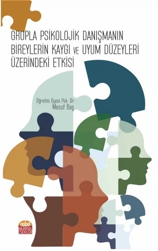 Grupla Psikolojik Danışmanın Bireylerin Kaygı ve Uyum Düzeyleri Üzerindeki Etkisi – Mesut Baş – Nobel Bilimsel Eserler kitap kapağı