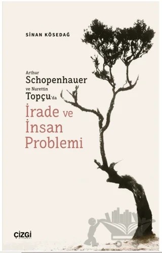 Arthur Schopenhauer ve Nurettin Topçu’da İrade ve İnsan Problemi – Sinan Kösedağ – Çizgi Kitabevi Yayınları kitap kapağı