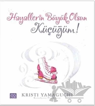 Hayallerin Büyük Olsun Küçüğüm! – Kristi Yamaguchi – 1001 Çiçek Kitaplar kitap kapağı