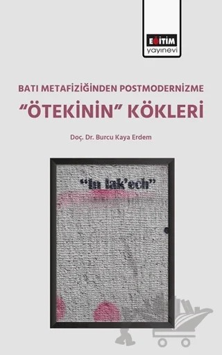 Batı Metafiziğinden Postmodernizme ‘’Ötekinin’’ Kökleri – Burcu Kaya Erdem – Eğitim Yayınevi - Bilimsel Eserler kitap kapağı