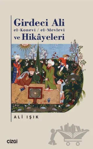 Girdeci Ali el-Konevi / el-Mevlevi ve Hikayeleri – Ali Işık – Çizgi Kitabevi Yayınları kitap kapağı