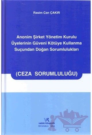 Anonim Şirket Yönetim Kurulu Üyelerinin Güveni Kötüye Kullanma Suçundan Doğan Sorumlulukları – Rasim Can Çakır – Vedat Kitapçılık kitap kapağı