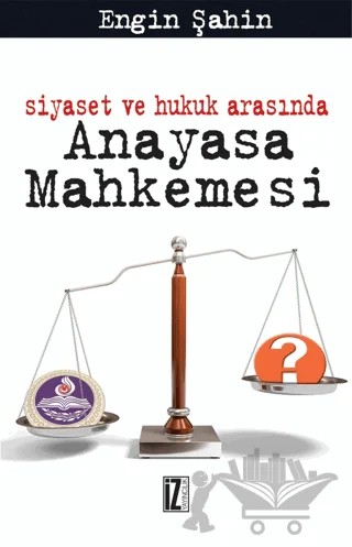 Siyaset ve Hukuk Arasında Anayasa Mahkemesi – Engin Şahin – İz Yayıncılık kitap kapağı