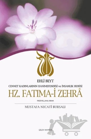 Ehli Beyt Cennet Kadınlarının Hanımefendisi ve İnsanlık Hurisi Hz. Fatıma-i Zehra – Mustafa Necati Bursalı – Çelik Yayınevi kitap kapağı