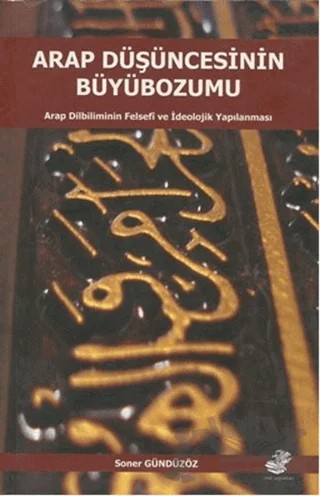Arap Düşüncesinin Büyübozumu – Soner Gündüzöz – Etüt Yayınları kitap kapağı
