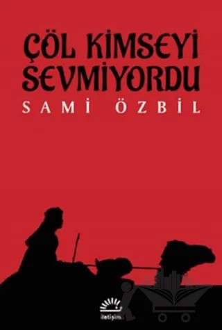 Çöl Kimseyi Sevmiyordu – Sami Özbil – İletişim Yayınevi kitap kapağı