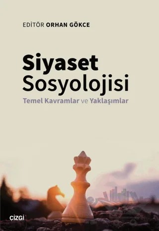 Siyaset Sosyolojisi - Temel Kavramlar ve Yaklaşımlar – Orhan Gökçe – Çizgi Kitabevi Yayınları kitap kapağı