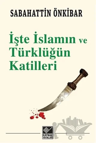 İşte İslamın ve Türklüğün Katilleri – Sabahattin Önkibar – Kaynak Yayınları kitap kapağı