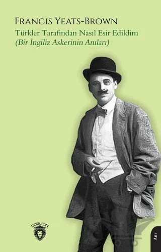 Türkler Tarafından Nasıl Esir Edildim(Bir İngiliz Askerinin Anıları) – Francis Yeats-Brown – Dorlion Yayınları kitap kapağı
