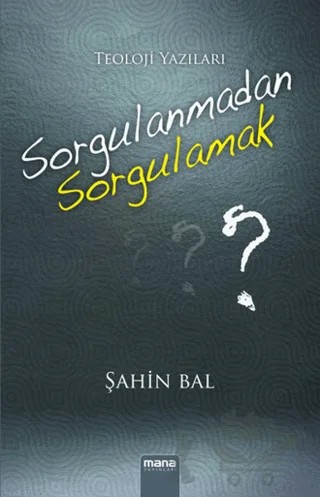Sorgulanmadan Sorgulamak? – Şahin Bal – Mana Yayınları kitap kapağı