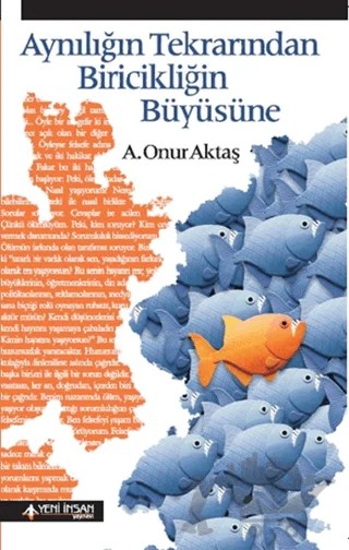 Aynılığın Tekrarından Biricikliğin Büyüsüne – A. Onur Aktaş – Yeni İnsan Yayınevi kitap kapağı
