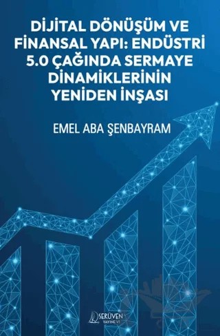 Dijital Dönüşüm ve Finansal Yapı: Endüstri 5.0 Çağında Sermaye Dinamiklerinin Yeniden İnşası – Emel Aba Şenbayram – Serüven Yayınevi kitap kapağı