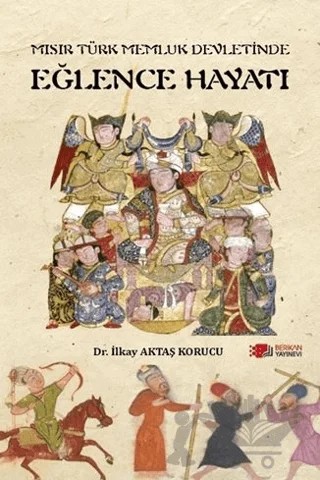 Mısır Türk Memluk Devletinde Eğlence Hayatı – İlkay Aktaş Korucu – Berikan Yayınevi kitap kapağı