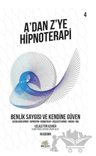Benlik Saygısı ve Kendine Güven - A’dan Z’ye Hipnoterapi (4. Kitap) – Celalettin Uzuner – Nar Ağacı Yayınları kitap kapağı