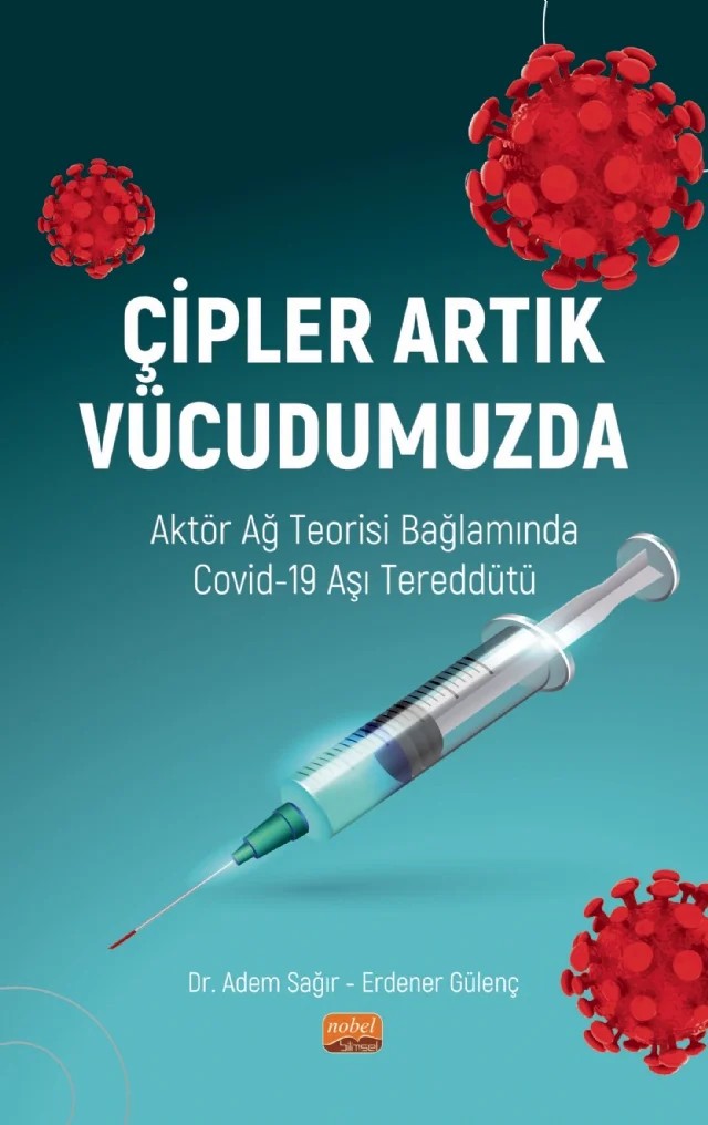 ÇİPLER ARTIK VÜCUDUMUZDA - Aktör Ağ Teorisi Bağlamında Covid-19 Aşı Tereddütü – Adem Sağır, Erdener Gülenç – Nobel Bilimsel Eserler kitap kapağı