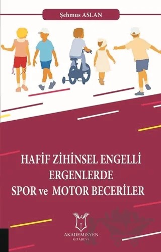 Hafif Zihinsel Engelli Ergenlerde Spor ve Motor Becerileri – Şehmus Aslan – Akademisyen Kitabevi kitap kapağı