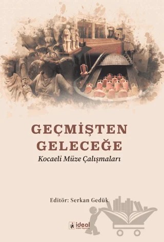 Geçmişten Geleceğe Kocaeli Müze Çalışmaları – Kolektif – İdeal Kültür Yayıncılık kitap kapağı