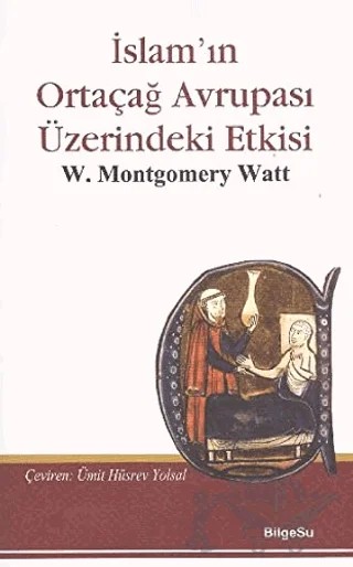 İslam’ın Ortaçağ Avrupası Üzerindeki Etkisi – W. Montgomery Watt – BilgeSu Yayıncılık kitap kapağı