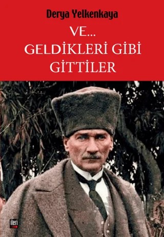 Ve... Geldikleri Gibi Gittiler – Derya Yelkenkaya – İleri Yayınları kitap kapağı