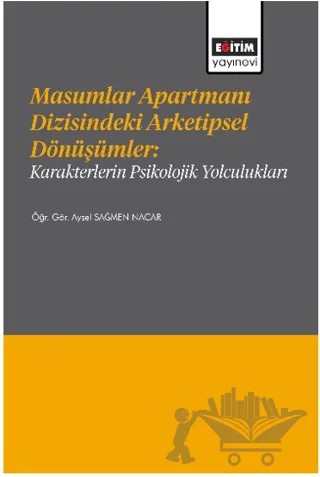 Masumlar Apartmanı Dizisindeki Arketipsel Dönüşümler: Karakterlerin Psikolojik Yolculukları – Aysel Sağmen Nacar – Eğitim Yayınevi - Bilimsel Eserler kitap kapağı