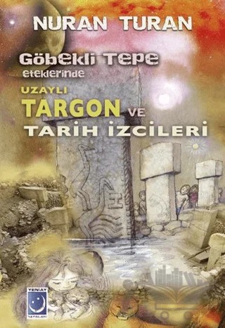 Göbekli Tepe Eteklerinde Uzaylı Targon ve Tarih İzcileri – Nuran Turan – Yeni Ay Yayınları kitap kapağı