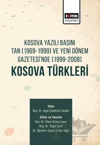 Kosova Yazılı Basını Tan (1969-1999) ve Yeni Dönem Gazetesi'nde (1999-2008) Kosova Türkleri – Ayşe Çatalcalı Ceylan – Eğitim Yayınevi - Bilimsel Eserler kitap kapağı
