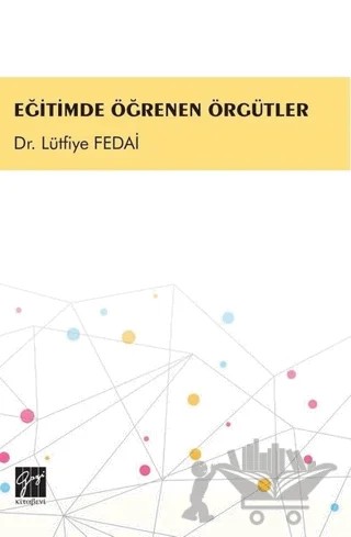 Eğitimde Öğrenen Örgütler – Lütfiye Fedai – Gazi Kitabevi kitap kapağı