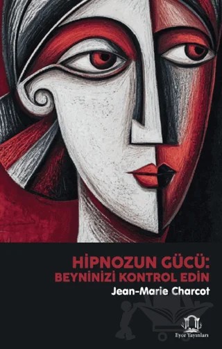 Hipnozun Gücü: Beyninizi Kontrol Edin – Jean-Marie Charcot – Eyce Yayınları kitap kapağı
