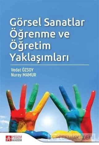 Görsel Sanatlar Öğrenme ve Öğretim Yaklaşımları – Vedat Özsoy, Nuray Mamur – Pegem Akademi Yayıncılık kitap kapağı