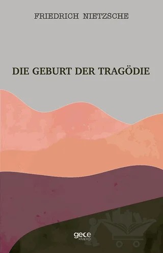 Die Geburt Der Tragödie – Friedrich Wilhelm Nietzsche – Gece Kitaplığı kitap kapağı