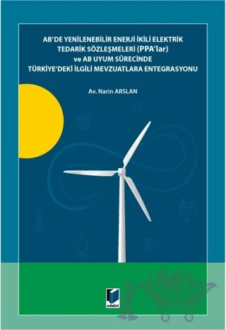 AB'de Yenilenebilir Enerji İkili Elektrik Tedarik Sözleşmeleri (PPA'lar) ve AB Uyum Sürecinde Türkiye'deki İlgili Mevzuatlara Entegrasyonu – Narin Arslan – Adalet Yayınevi kitap kapağı