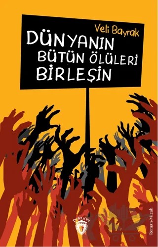 Dünyanın Bütün Ölüleri Birleşin – Veli Bayrak – Dorlion Yayınları kitap kapağı
