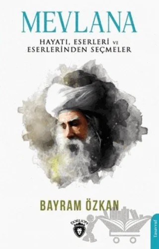 Mevlana, Hayatı, Eserleri Ve Eserlerinden Seçmeler – Bayram Özkan – Dorlion Yayınları kitap kapağı