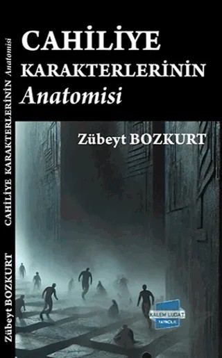 Cahiliye Karakterlerinin Anatomisi – Zübeyt Bozkurt – Kalem Lügat Yayıncılık kitap kapağı