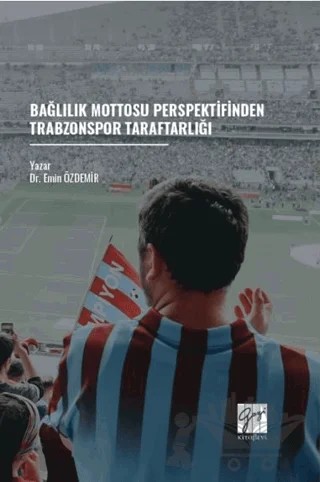 Bağlılık Mottosu Perspektifinden Trabzonspor Taraftarlığı – Emin Özdemir – Gazi Kitabevi kitap kapağı