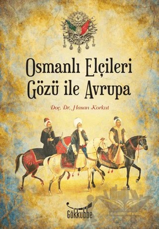 Osmanlı Elçileri Gözü İle Avrupa – Hasan Korkut – Gökkubbe Yayınları kitap kapağı