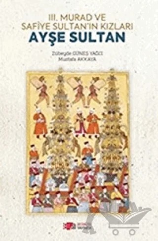 3. Murad ve Safiye Sultan’ın Kızları Ayşe Sultan – Mustafa Akkaya, Zübeyde Güneş Yağcı – Berikan Yayınevi kitap kapağı