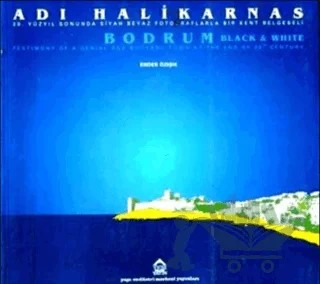 Adı Halikarnas - Bodrum 20. Yüzyıl Sonunda Siyah Beyaz Fotoğraflarla Bir Kent Belgeseli – Ender Özışık – YEM Yayın kitap kapağı