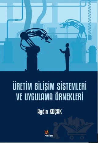 Üretim Bilişim Sistemleri ve Uygulama Örnekleri – Aydın Koçak – Kriter Yayınları kitap kapağı