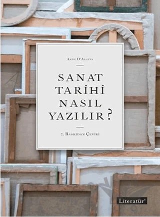 Sanat Tarihi Nasıl Yazılır? – Anne D’Alleva – Literatür Yayıncılık kitap kapağı