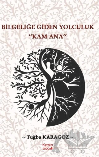 Bilgeliğe Giden Yolculuk “Kam Ana” – Tuğba Karagöz – Kırmızı Ada Yayınları kitap kapağı