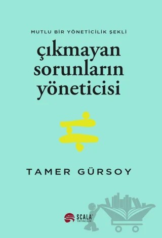 Çıkmayan Sorunların Yöneticisi – Tamer Gürsoy – Scala Yayıncılık kitap kapağı