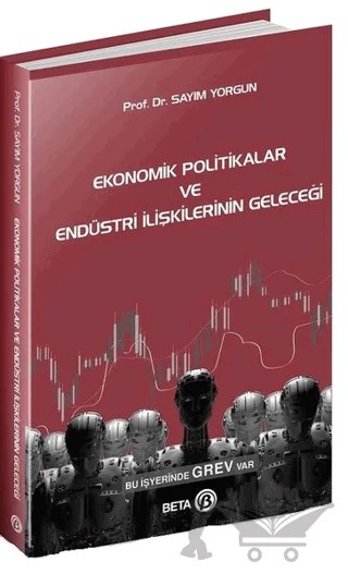 Ekonomik Politikalar ve Endüstri İlişkilerinin Geleceği – Sayım Yorgun – Beta Yayınevi kitap kapağı