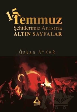 15 Temmuz ve Şehitlerimiz Anısına Altın Sayfalar – Özkan Aykar – Sonçağ Yayınları kitap kapağı