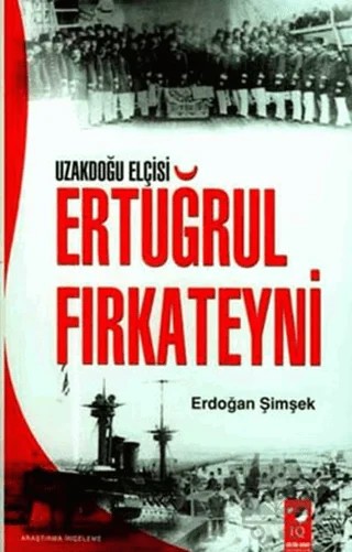 Uzakdoğu Elçisi Ertuğrul Fırkateyni – Erdoğan Şimşek – IQ Kültür Sanat Yayıncılık kitap kapağı