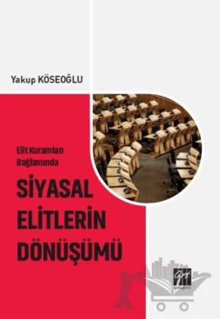Elit Kuramları Bağlamında Siyasal Elitlerin Dönüşümü – Yakup Köseoğlu – Gazi Kitabevi kitap kapağı