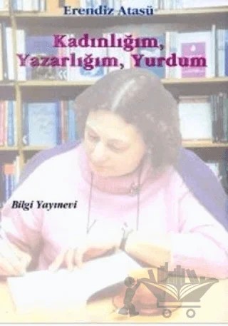 Kadınlığım, Yazarlığım, Yurdum – Erendiz Atasü – Bilgi Yayınevi kitap kapağı