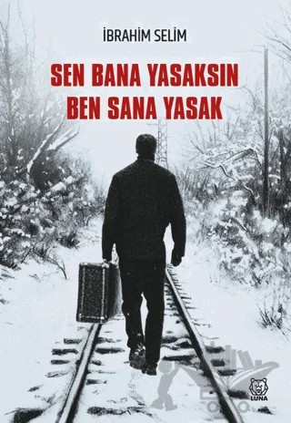 Sen Bana Yasaksın Ben Sana Yasak – İbrahim Selim – Luna Yayınları kitap kapağı