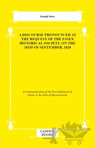 A Discourse Pronounced at the Request of the Essex Historical Society, on the 18th of September, 1828 – Joseph Story – Capitol Books kitap kapağı