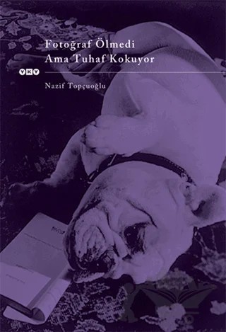 Fotoğraf Ölmedi Ama Tuhaf Kokuyor – Nazif Topçuoğlu – Yapı Kredi Yayınları kitap kapağı